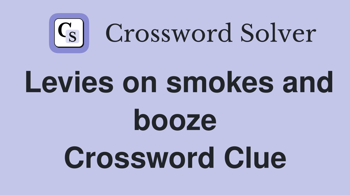Levies on smokes and booze Crossword Clue