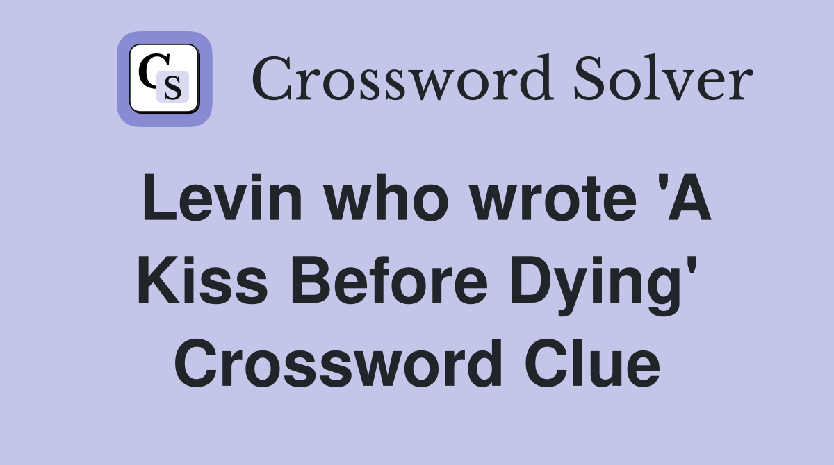 Levin who wrote 'A Kiss Before Dying' Crossword Clue