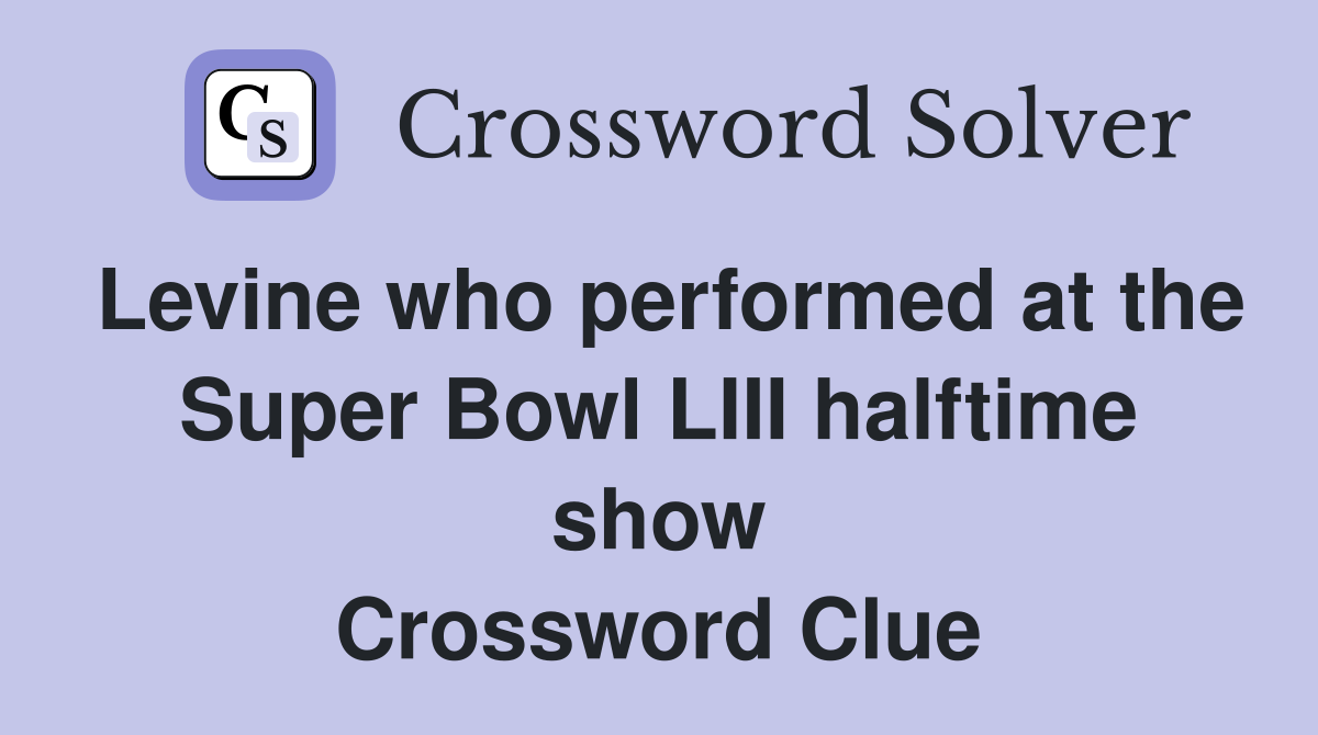 Levine who performed at the Super Bowl LIII halftime show Crossword Clue