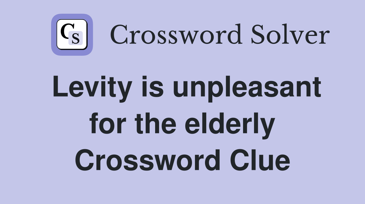 Levity is unpleasant for the elderly Crossword Clue