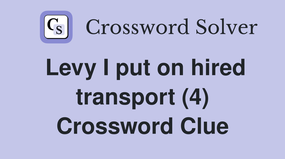 Levy I put on hired transport (4) Crossword Clue