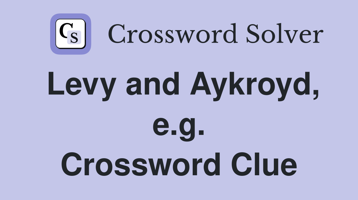 Levy and Aykroyd, e.g. Crossword Clue