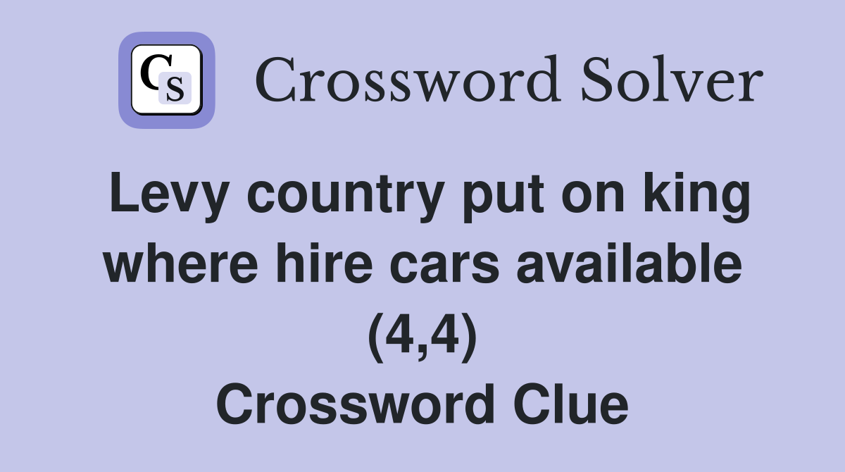Levy country put on king where hire cars available (4,4) Crossword Clue