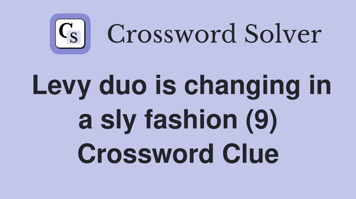 Levy duo is changing in a sly fashion (9) Crossword Clue