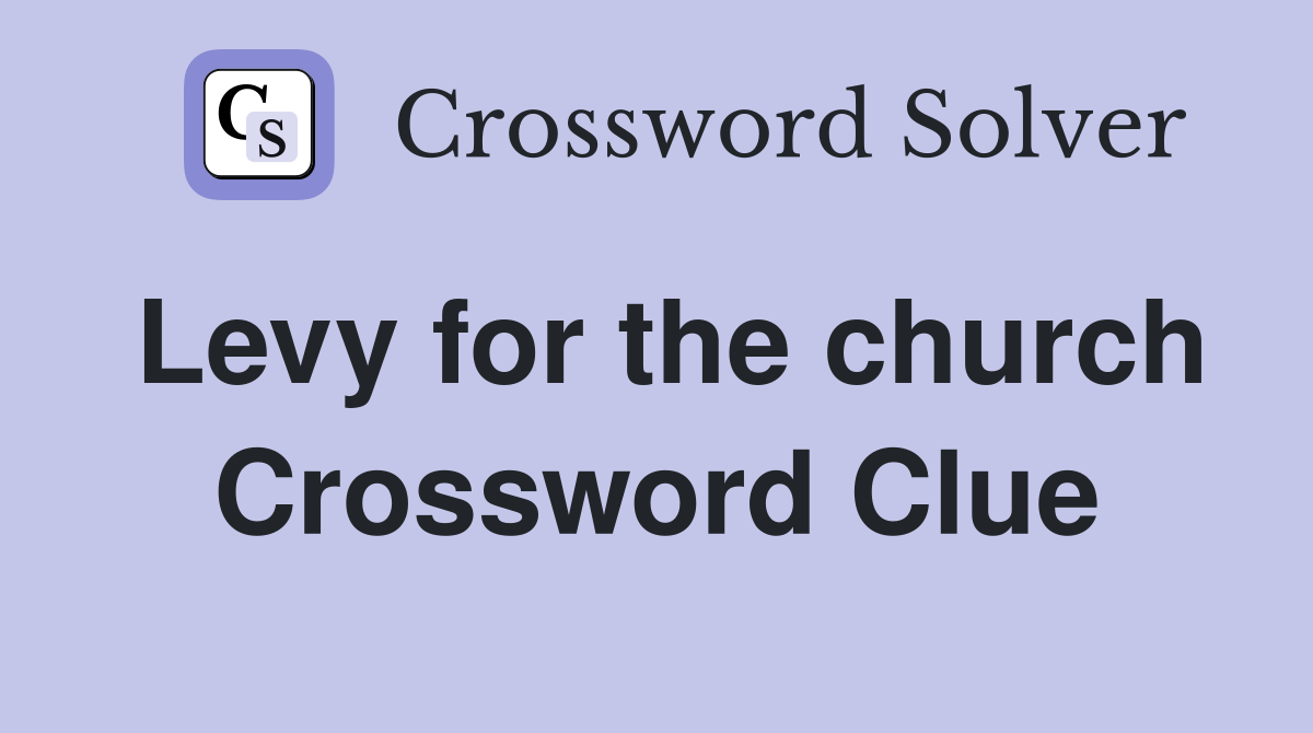 Levy for the church Crossword Clue