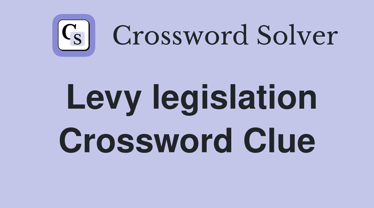 Levy legislation Crossword Clue