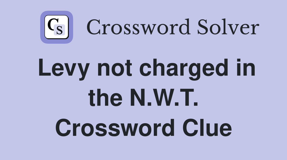 Levy not charged in the N.W.T. Crossword Clue