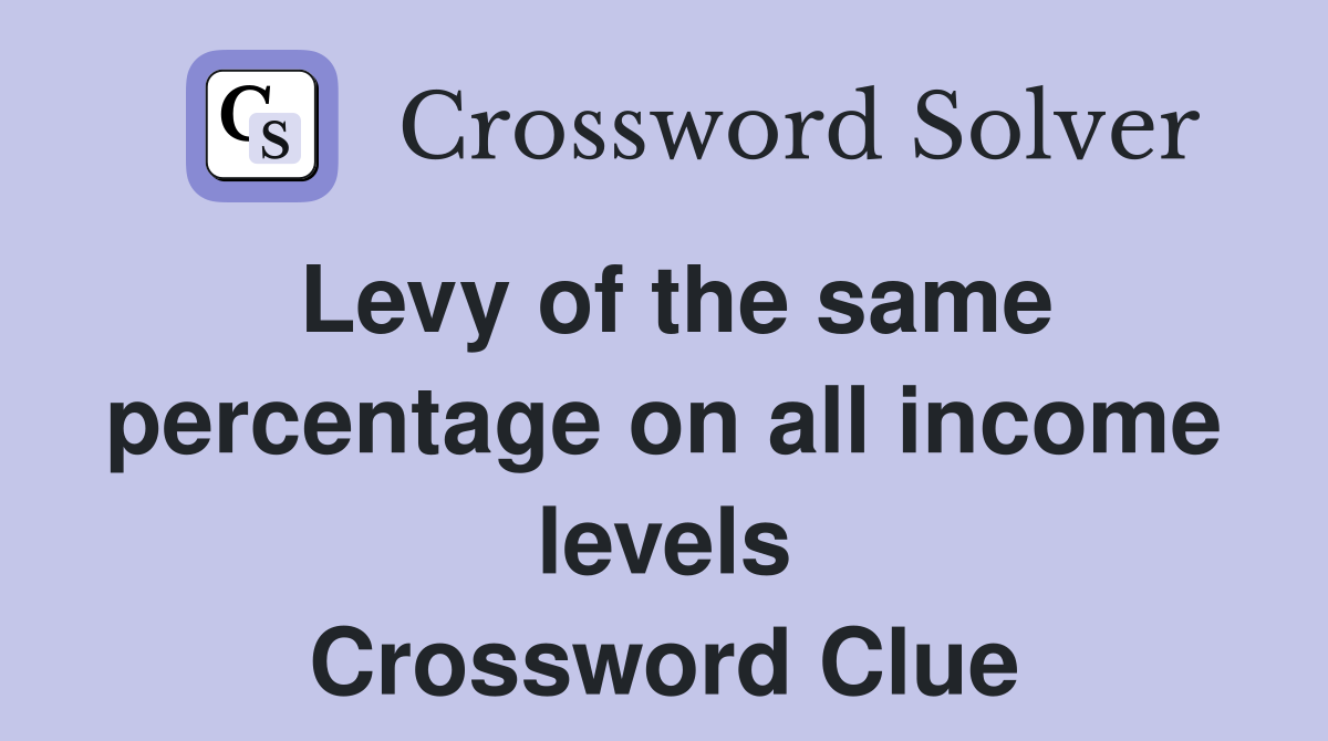 Levy of the same percentage on all income levels Crossword Clue