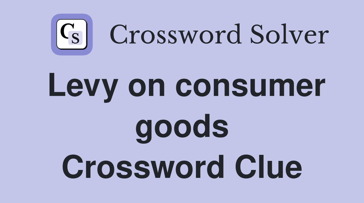 Levy on consumer goods Crossword Clue