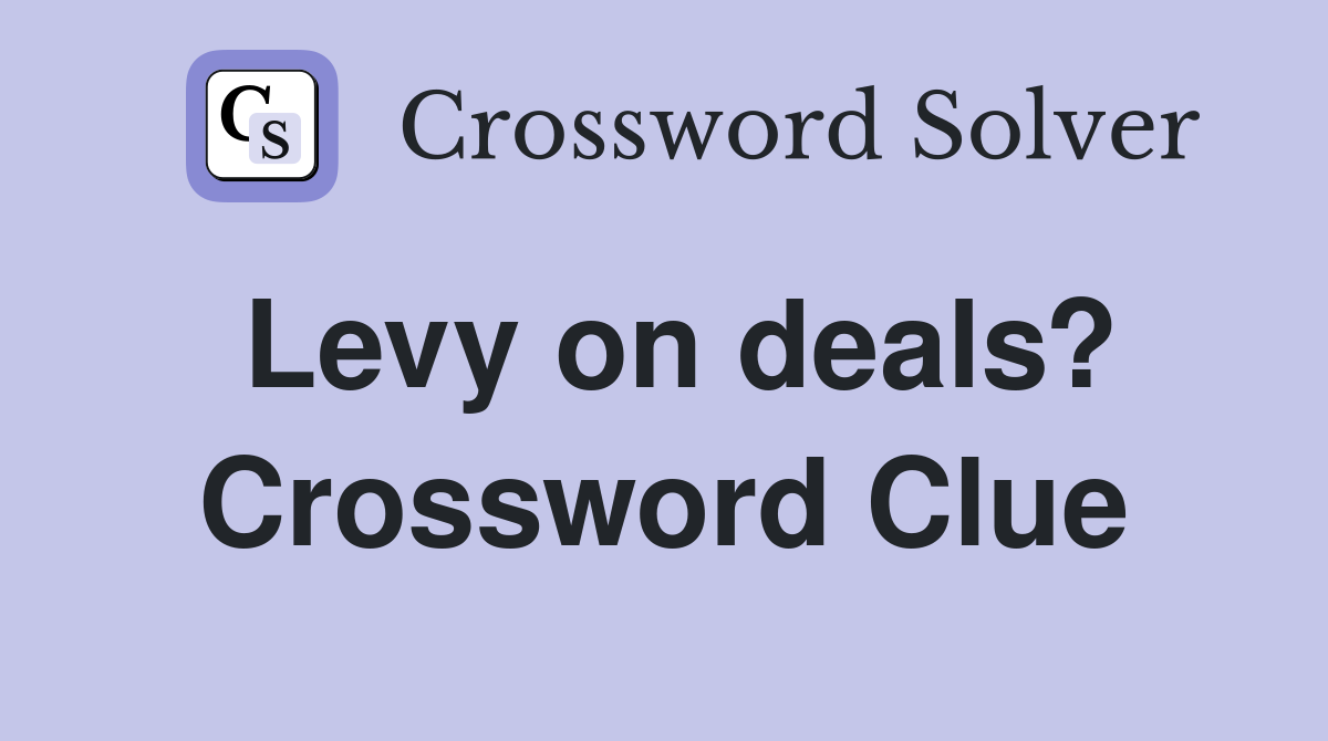 Levy on deals? Crossword Clue