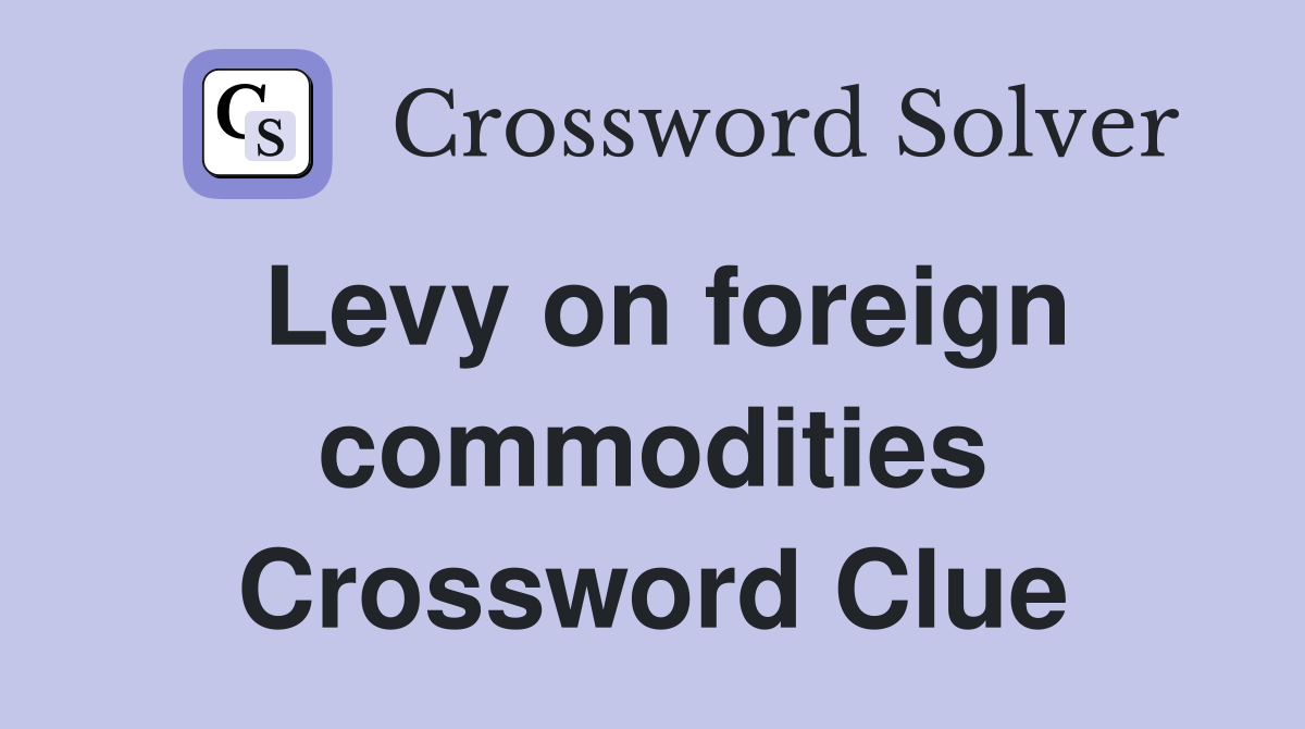 Levy on foreign commodities Crossword Clue