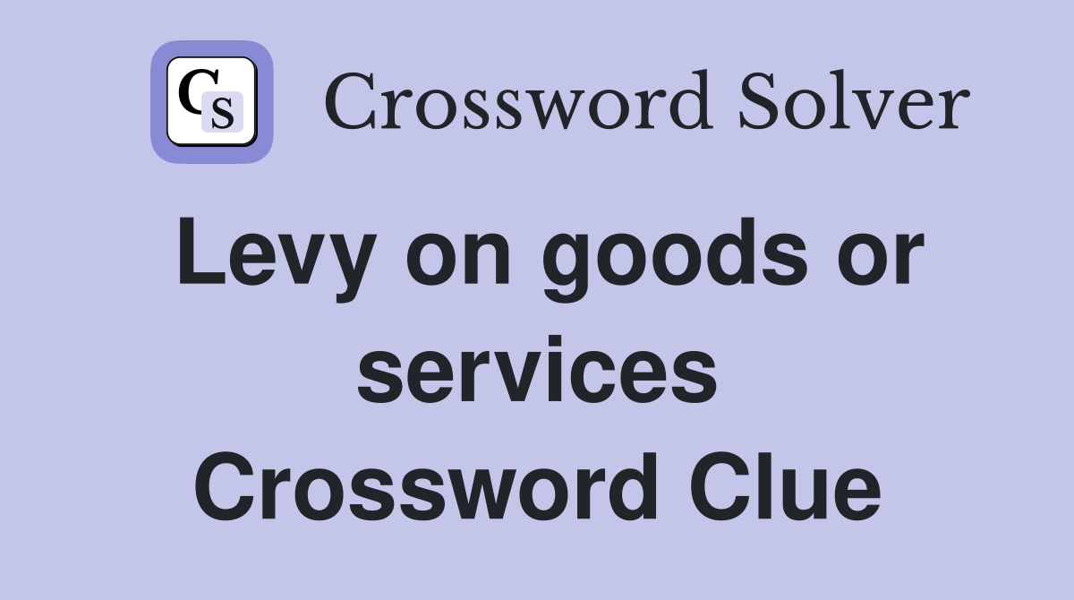 Levy on goods or services Crossword Clue