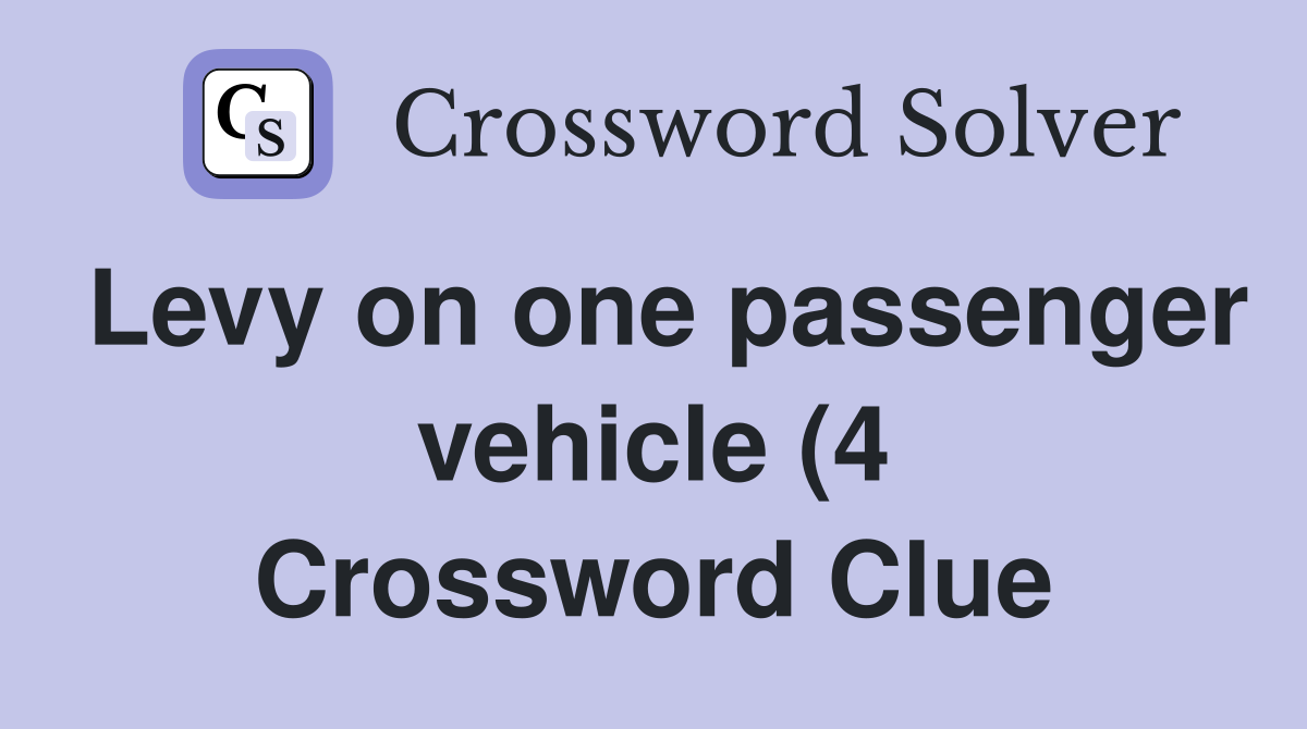 Levy on one passenger vehicle (4) Crossword Clue Answers Crossword Levy on one passenger vehicle (4) Crossword Clue Answers Crossword