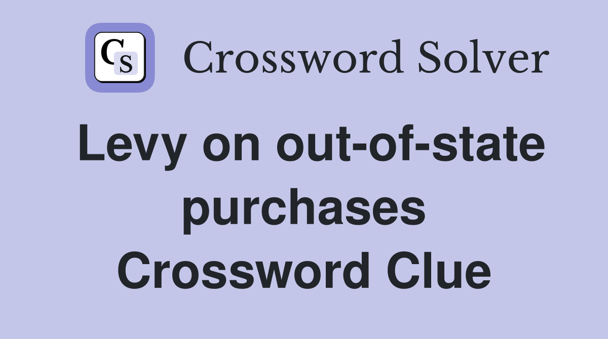 Levy on out-of-state purchases Crossword Clue