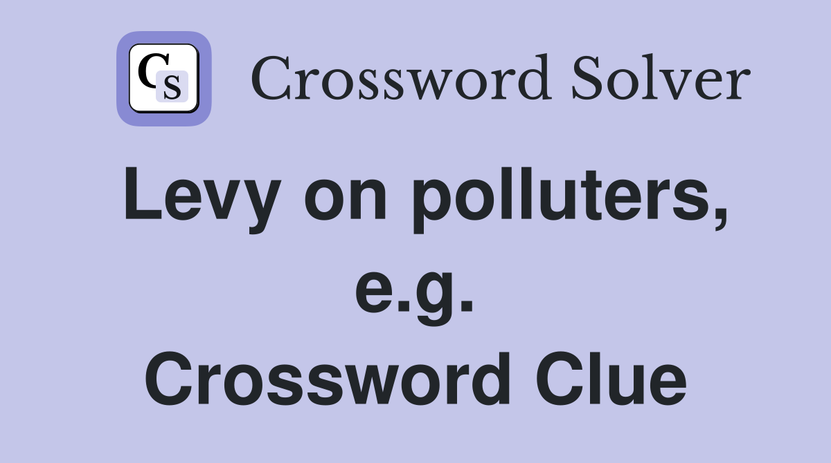 Levy on polluters, e.g. Crossword Clue
