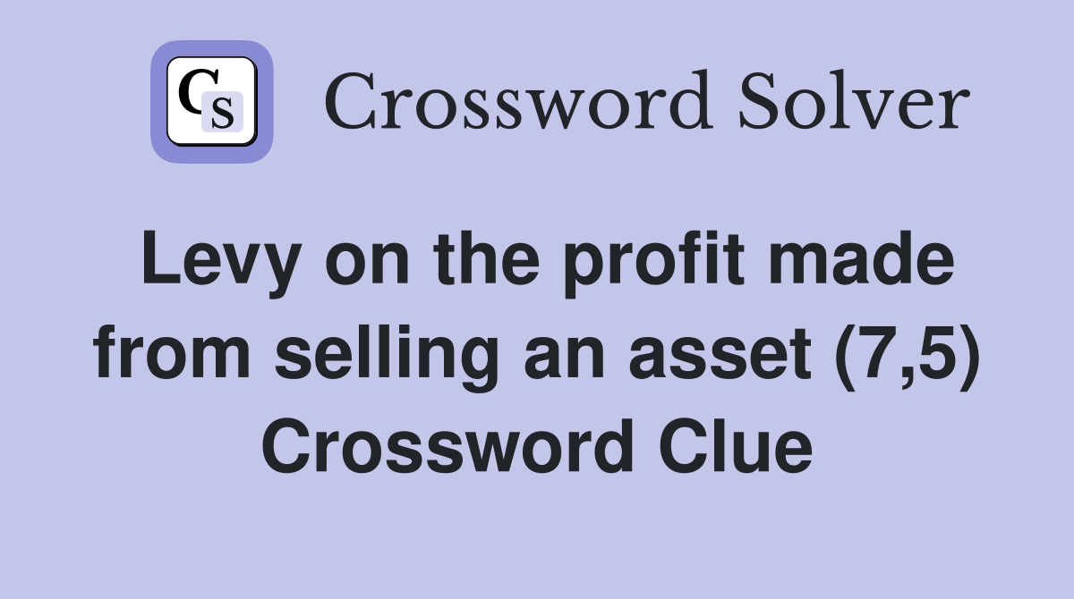 Levy on the profit made from selling an asset (7,5) Crossword Clue