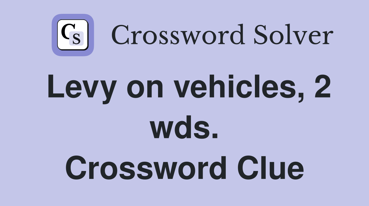 Levy on vehicles, 2 wds. Crossword Clue
