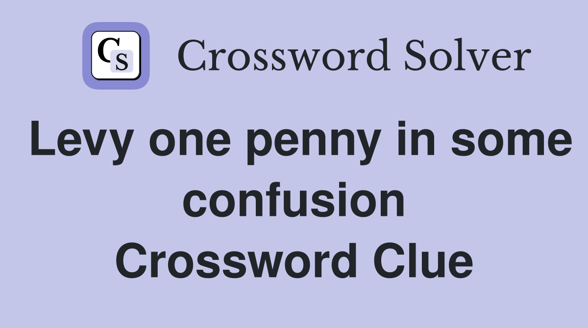 Levy one penny in some confusion Crossword Clue