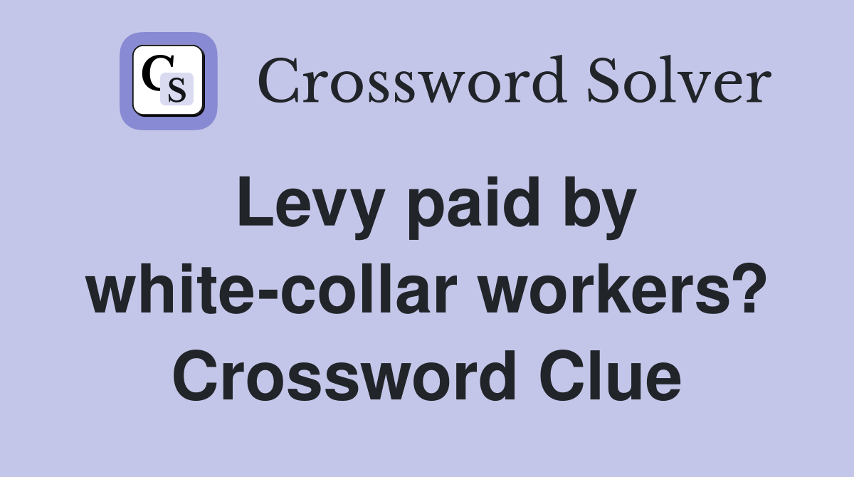 Levy paid by white-collar workers? Crossword Clue