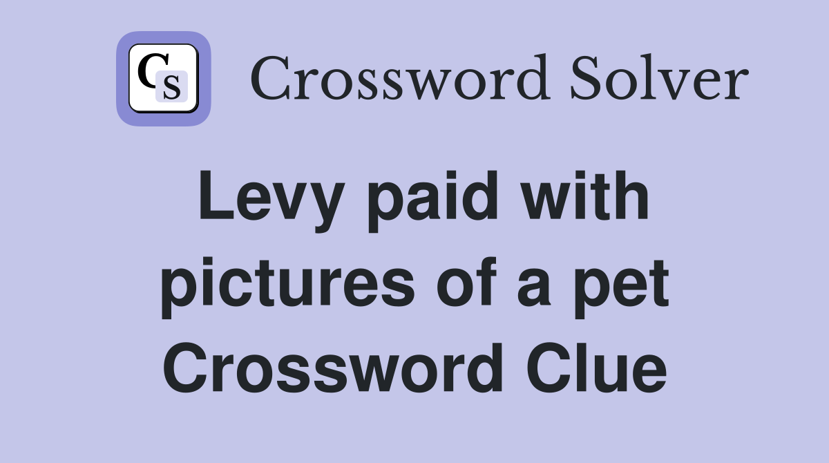 Levy paid with pictures of a pet Crossword Clue