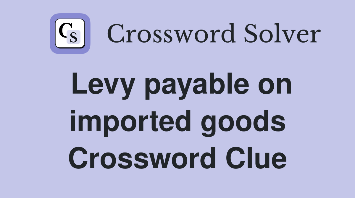 Levy payable on imported goods Crossword Clue