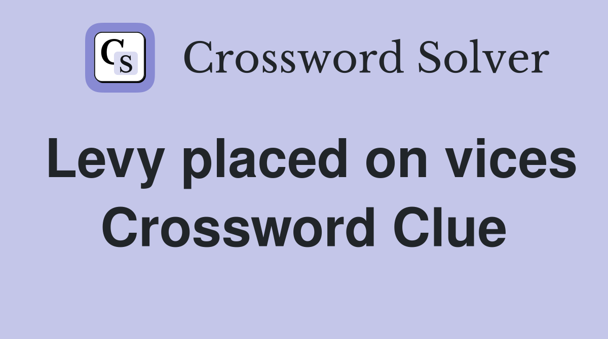 Levy placed on vices Crossword Clue