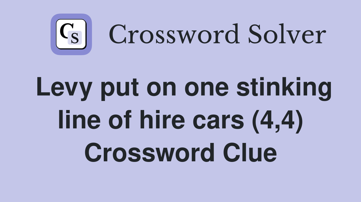 Levy put on one stinking line of hire cars (4,4) Crossword Clue