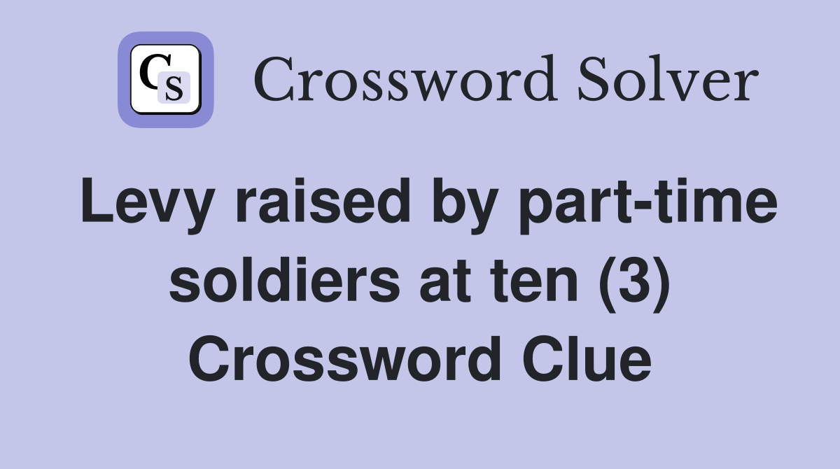 Levy raised by part-time soldiers at ten (3) Crossword Clue