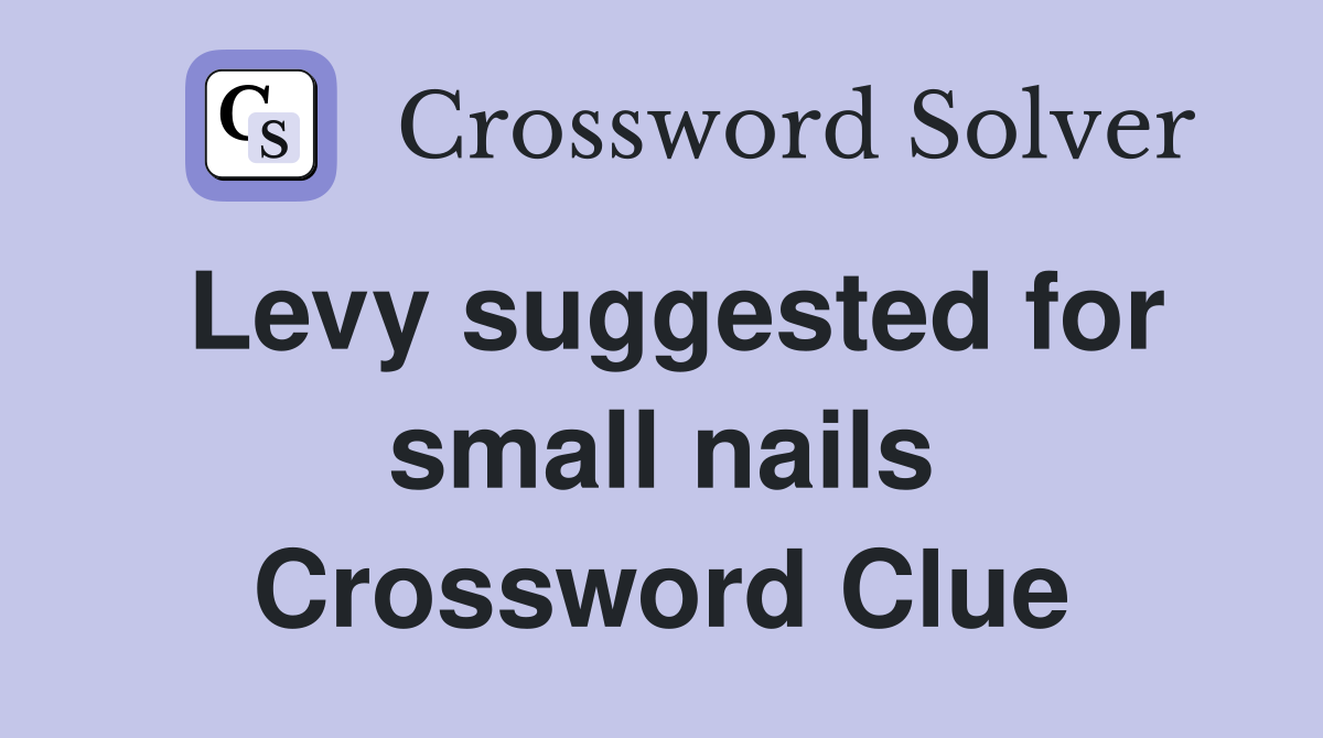 Levy suggested for small nails Crossword Clue