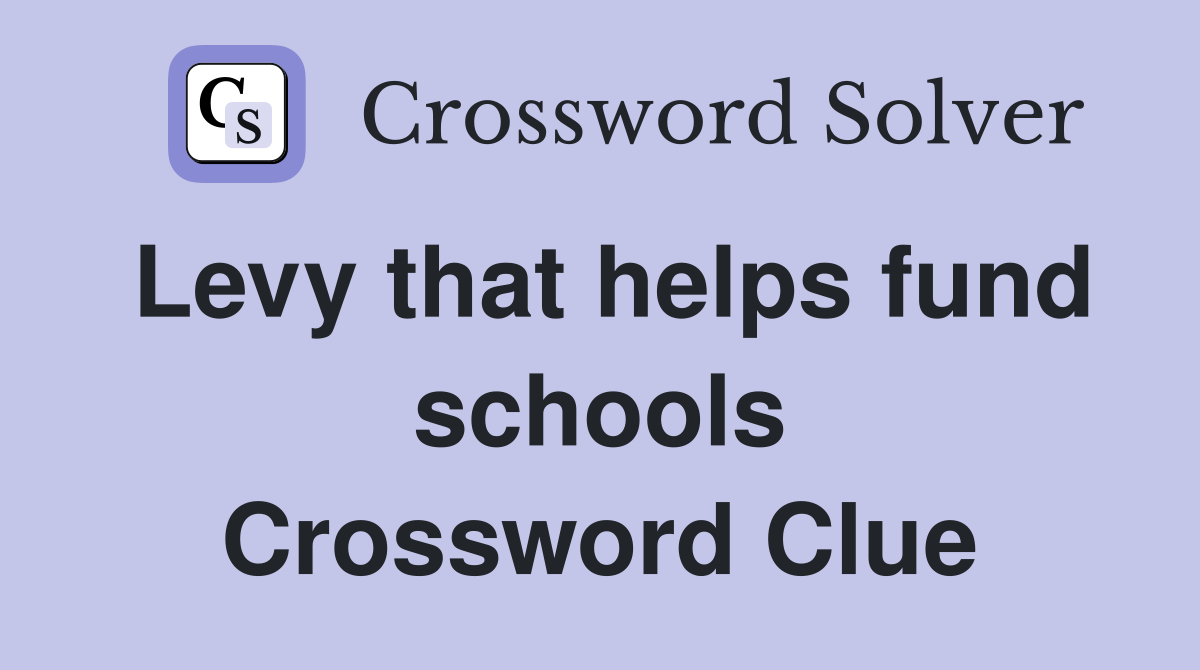 Levy that helps fund schools Crossword Clue