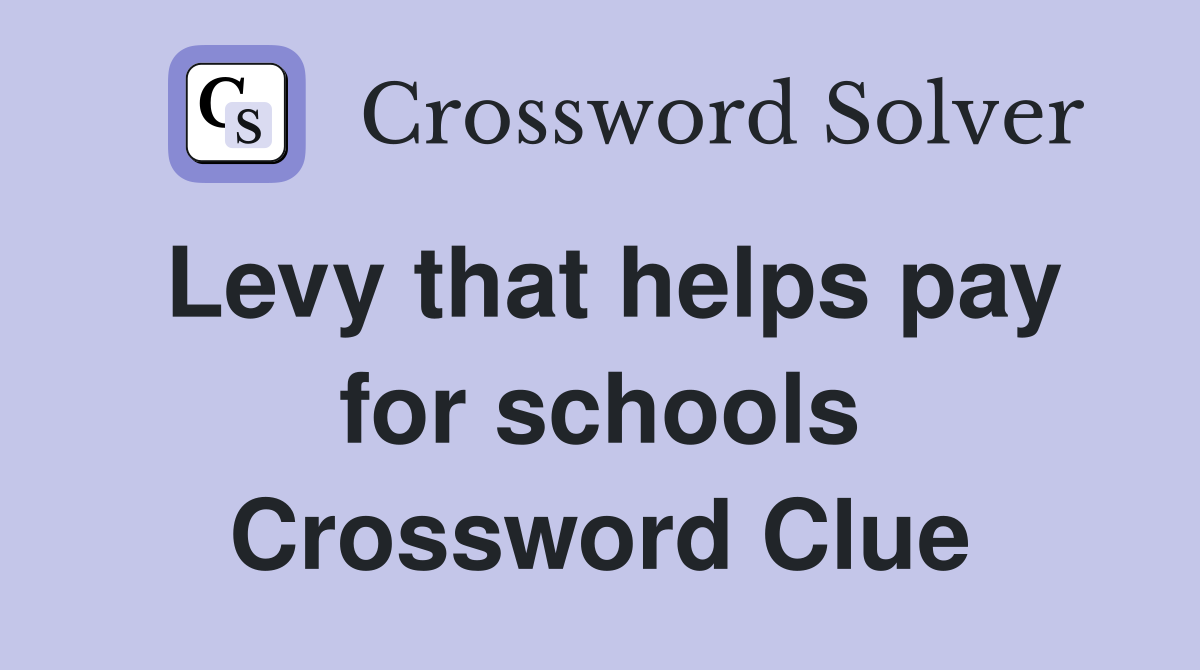 Levy that helps pay for schools Crossword Clue