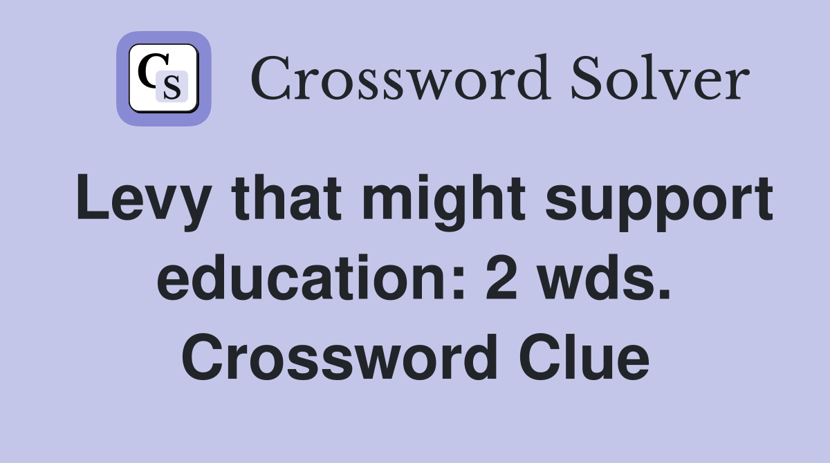 Levy that might support education: 2 wds. Crossword Clue