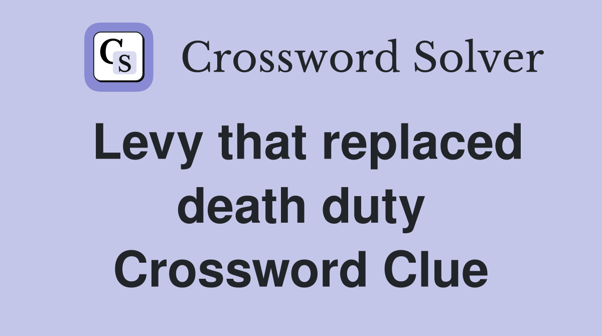 Levy that replaced death duty Crossword Clue