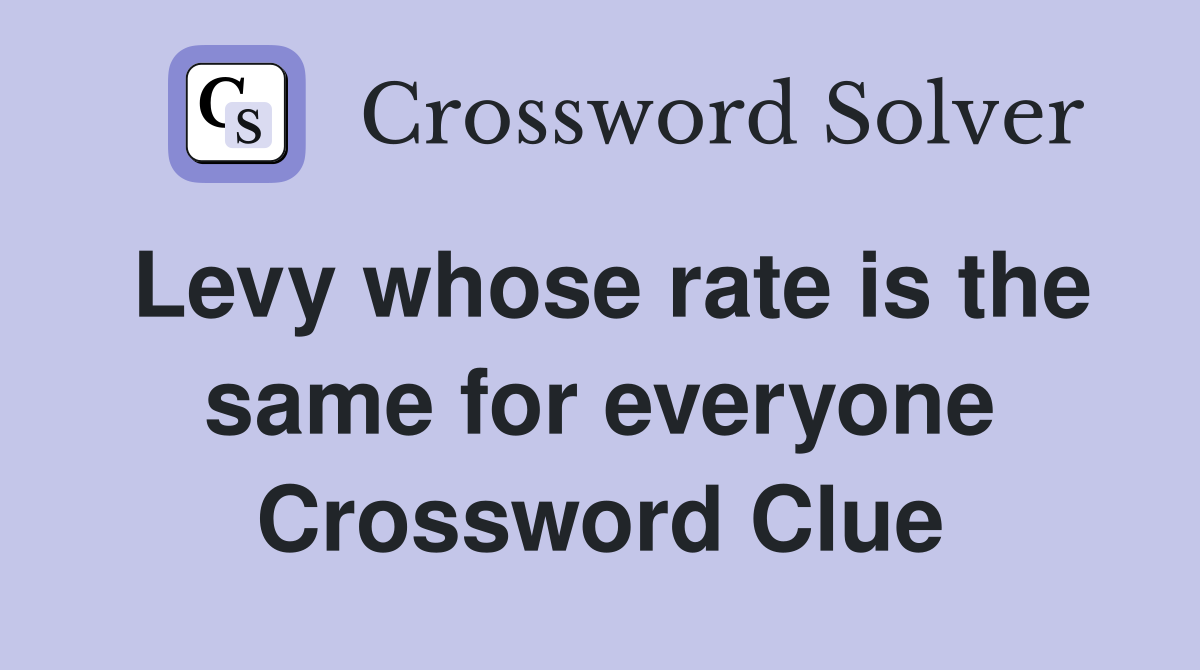Levy whose rate is the same for everyone Crossword Clue