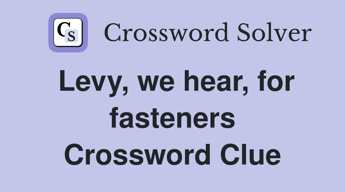 Levy, we hear, for fasteners Crossword Clue