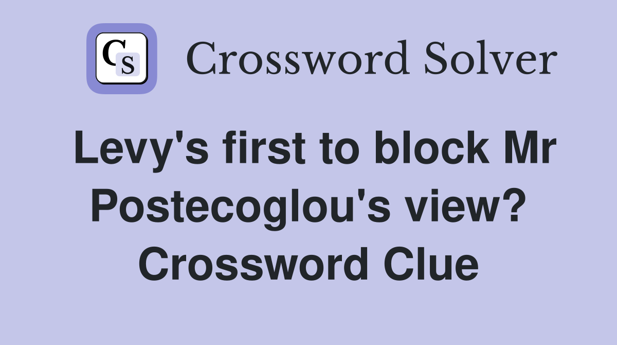 Levy's first to block Mr Postecoglou's view? Crossword Clue