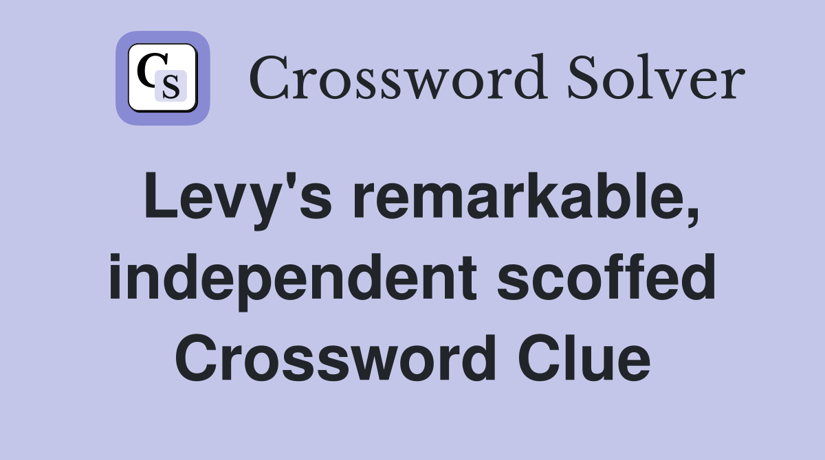 Levy's remarkable, independent scoffed Crossword Clue