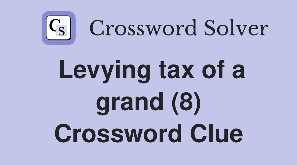 Levying tax of a grand (8) Crossword Clue