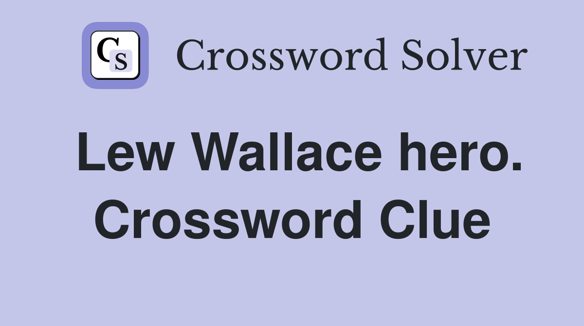 Lew Wallace hero. Crossword Clue