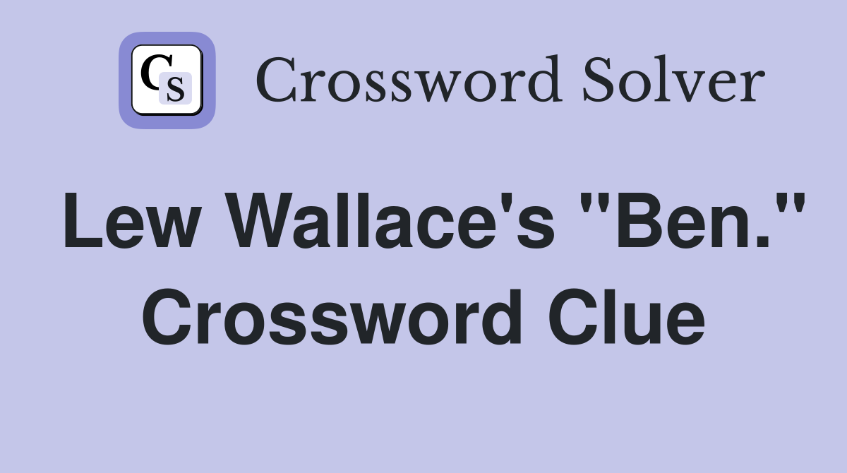 Lew Wallace's "Ben." Crossword Clue