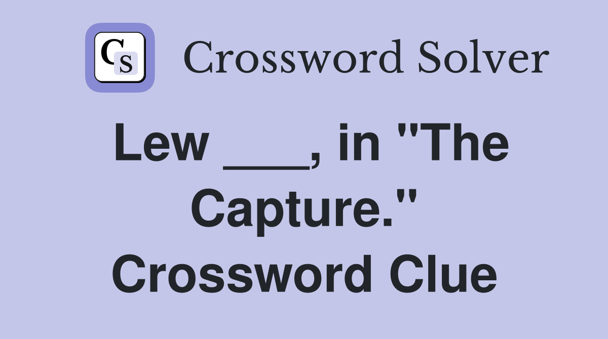Lew ___, in "The Capture." Crossword Clue