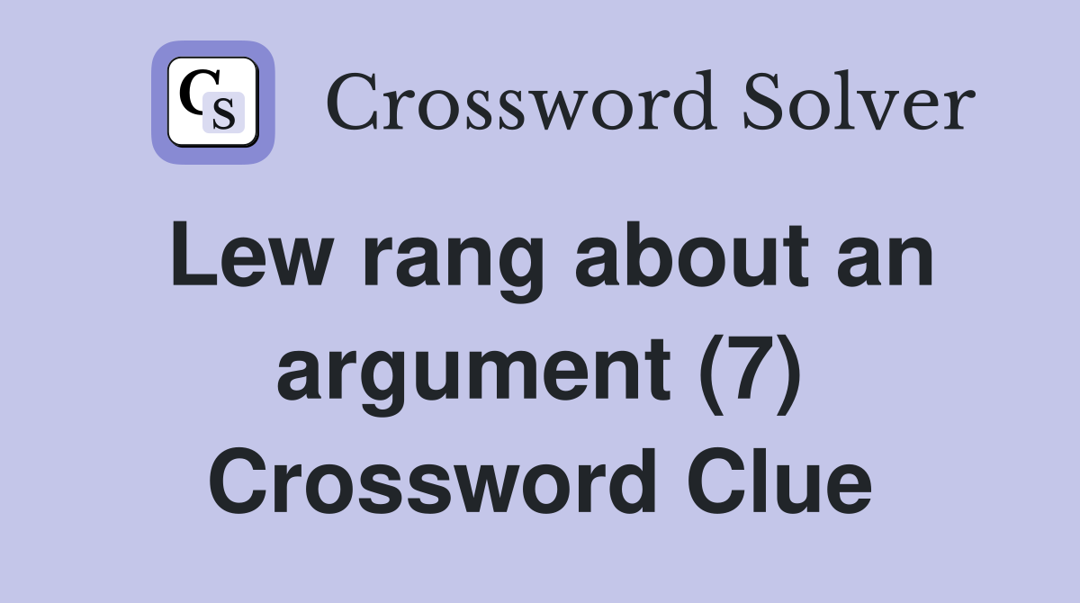 Lew rang about an argument (7) Crossword Clue