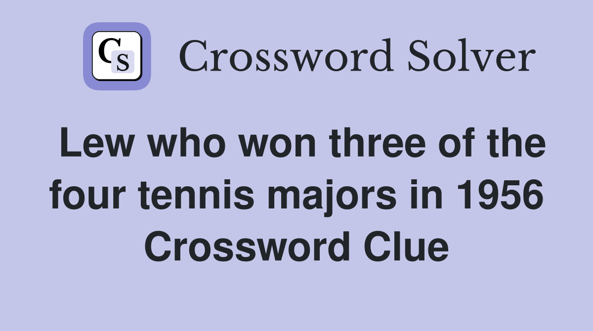Lew who won three of the four tennis majors in 1956 Crossword Clue