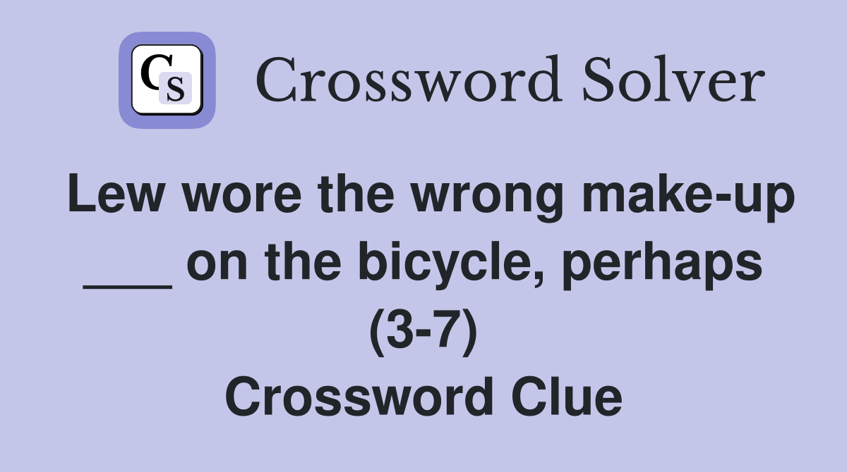 Lew wore the wrong make-up ___ on the bicycle, perhaps (3-7) Crossword Clue