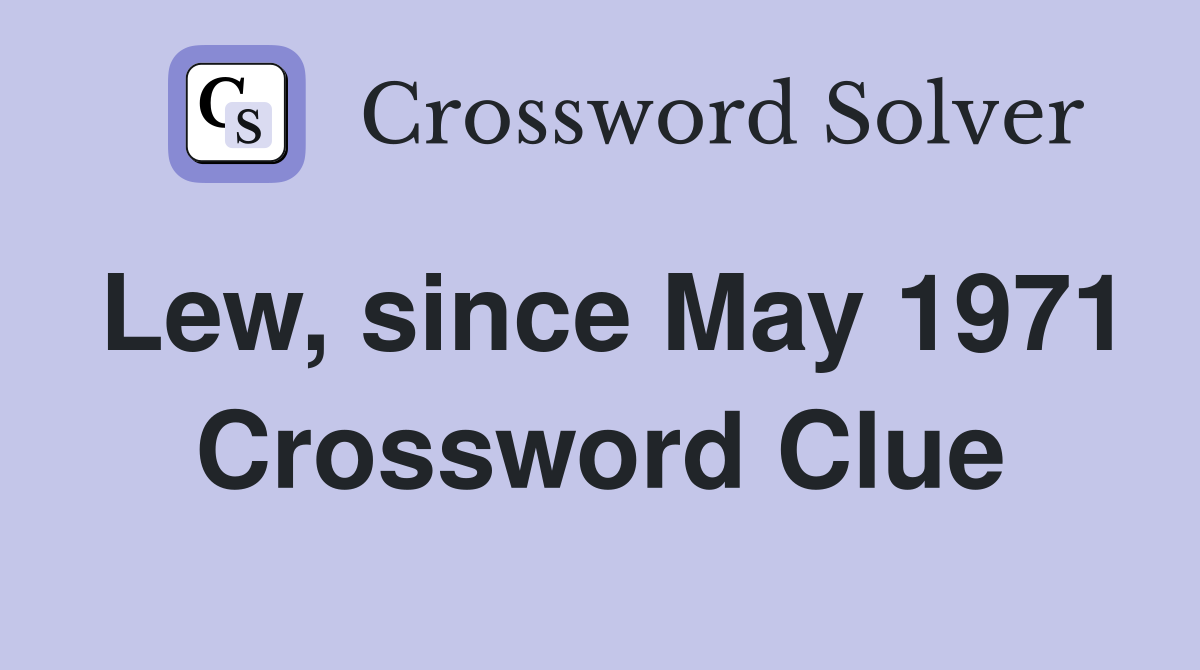 Lew, since May 1971 Crossword Clue
