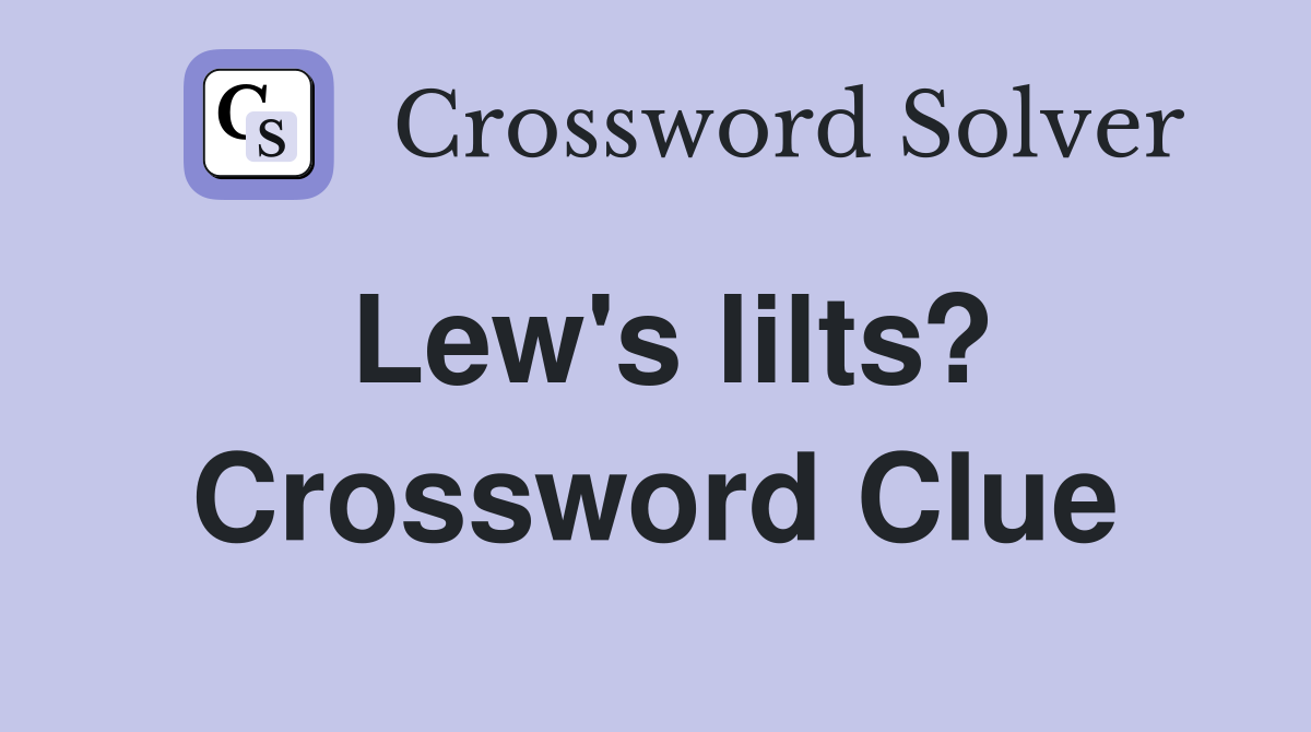 Lew's lilts? Crossword Clue