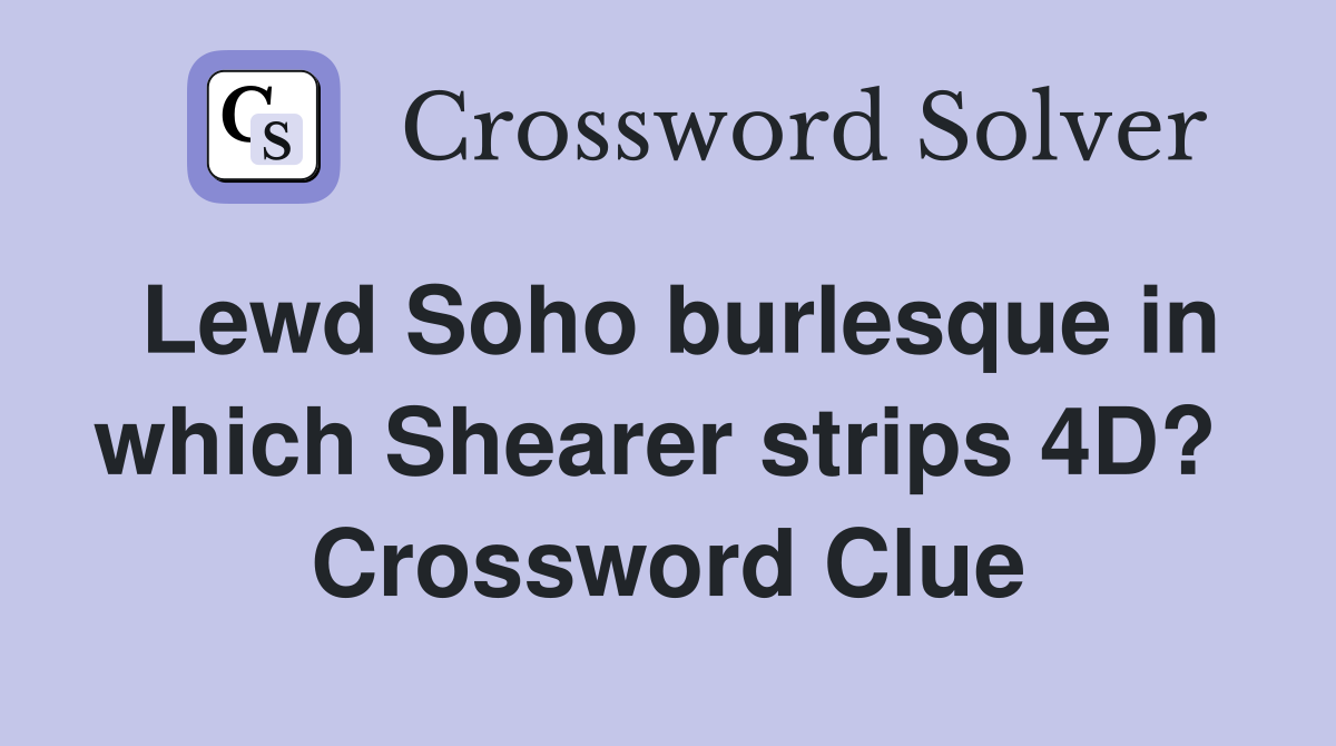 Lewd Soho burlesque in which Shearer strips 4D?  Crossword Clue