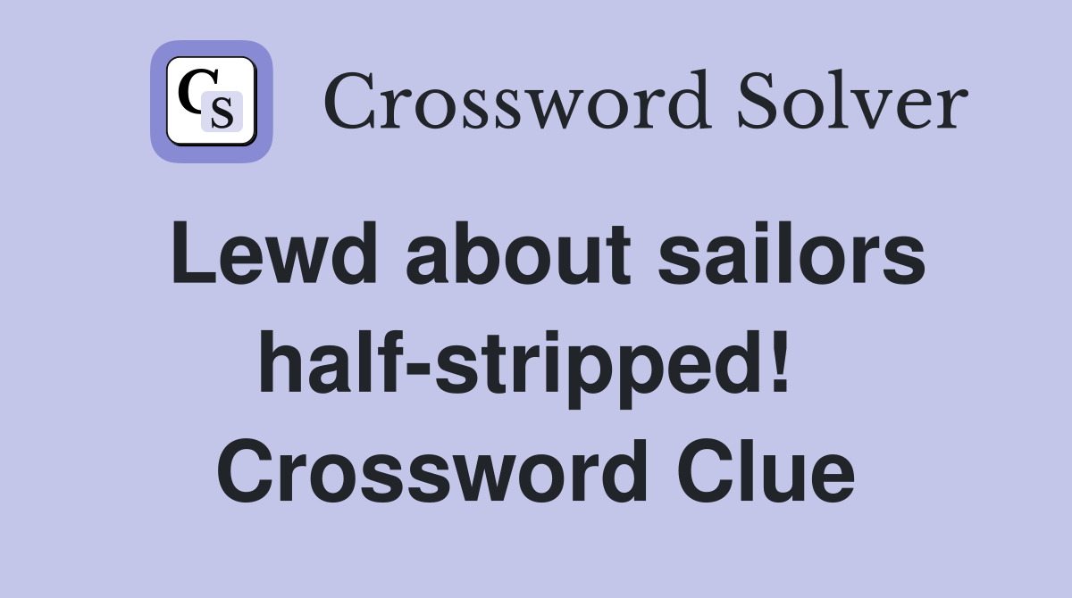Lewd about sailors half-stripped!  Crossword Clue