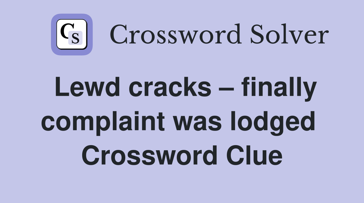 Lewd cracks – finally complaint was lodged  Crossword Clue