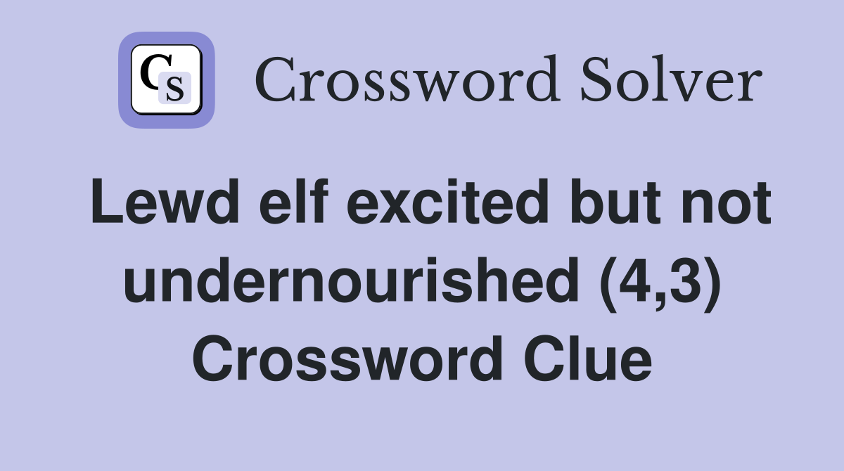 Lewd elf excited but not undernourished (4,3) Crossword Clue
